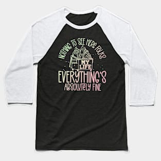 Nothing To See Here Folks Everything's Absolutely Fine Baseball T-Shirt